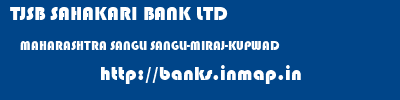 TJSB SAHAKARI BANK LTD  MAHARASHTRA SANGLI SANGLI-MIRAJ-KUPWAD   banks information 